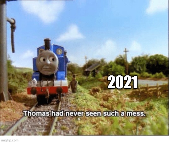 Thomas had never seen such a mess | 2021 | image tagged in thomas had never seen such a mess | made w/ Imgflip meme maker
