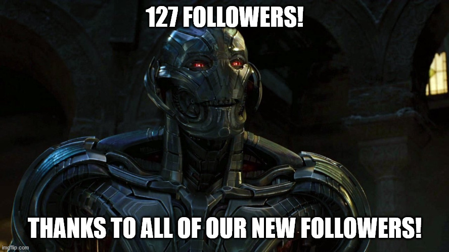 Amazing! | 127 FOLLOWERS! THANKS TO ALL OF OUR NEW FOLLOWERS! | image tagged in marvel,avengers age of ultron,ultron | made w/ Imgflip meme maker