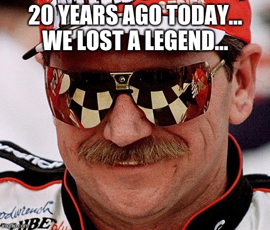 We all miss you, Dale... | 20 YEARS AGO TODAY...
WE LOST A LEGEND... | image tagged in dale earnhardt | made w/ Imgflip meme maker