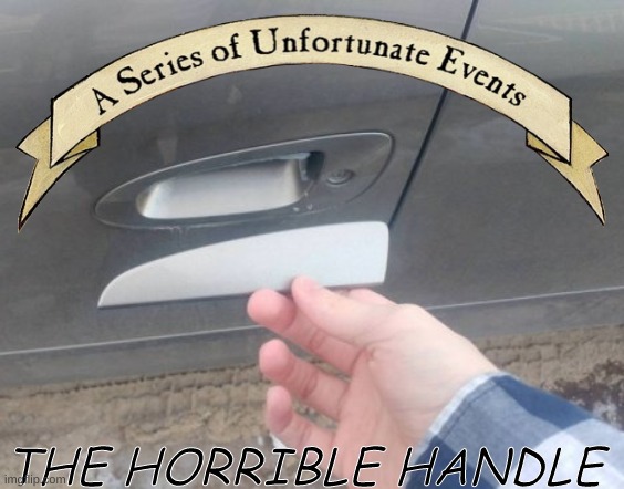 Book the one billionth | THE HORRIBLE HANDLE | image tagged in a series of unfortunate events,car,horrible | made w/ Imgflip meme maker
