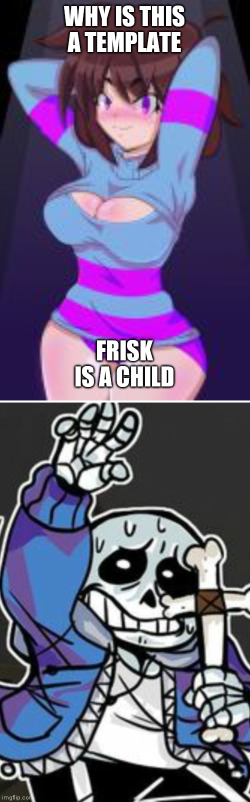 Is this NSFW? it doesn't show anything bad.... | WHY IS THIS A TEMPLATE; FRISK IS A CHILD | image tagged in sexy frisk | made w/ Imgflip meme maker