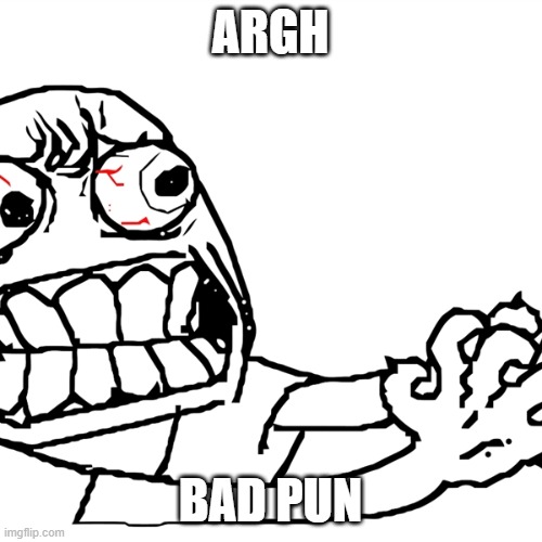 ARGH | ARGH BAD PUN | image tagged in argh | made w/ Imgflip meme maker