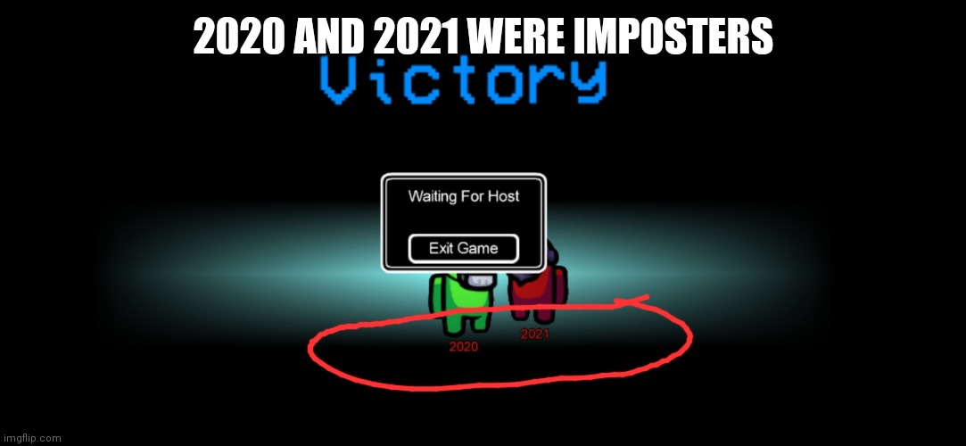 Perfect | 2020 AND 2021 WERE IMPOSTERS | image tagged in among us,lol | made w/ Imgflip meme maker