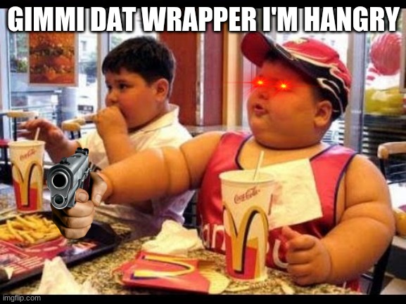 are you gonna eat that | GIMMI DAT WRAPPER I'M HANGRY | image tagged in are you gonna eat that | made w/ Imgflip meme maker