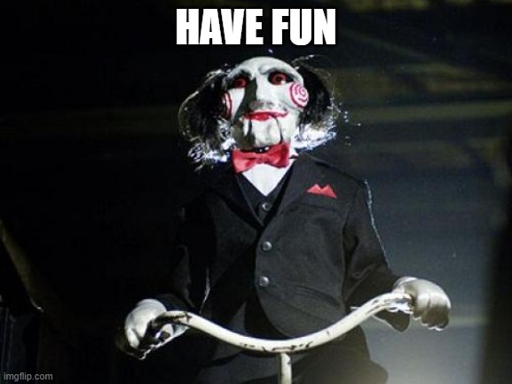 Jigsaw | HAVE FUN | image tagged in jigsaw | made w/ Imgflip meme maker