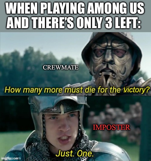 Among Sus | WHEN PLAYING AMONG US AND THERE’S ONLY 3 LEFT:; CREWMATE; victory? IMPOSTER | image tagged in how many more must die for the throne,among us,crewmate,imposter,narnia | made w/ Imgflip meme maker