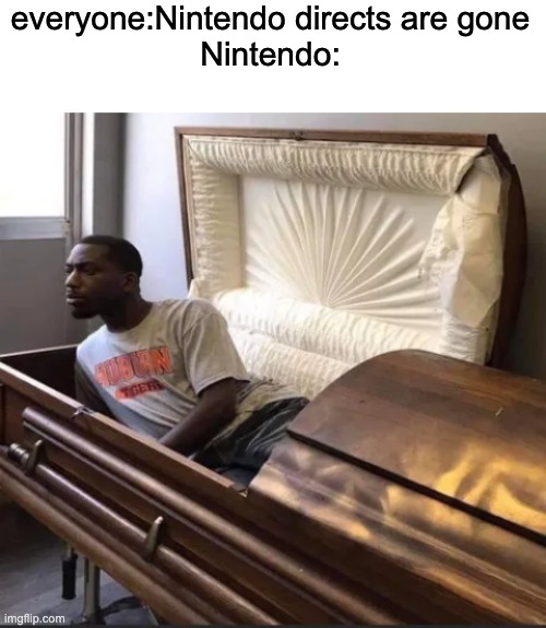 they are back | everyone:Nintendo directs are gone
Nintendo: | image tagged in blank white template,coffin,nintendo | made w/ Imgflip meme maker