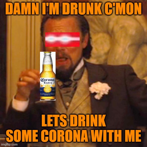 Laughing Leo Meme | DAMN I'M DRUNK C'MON; LETS DRINK SOME CORONA WITH ME | image tagged in memes,laughing leo | made w/ Imgflip meme maker