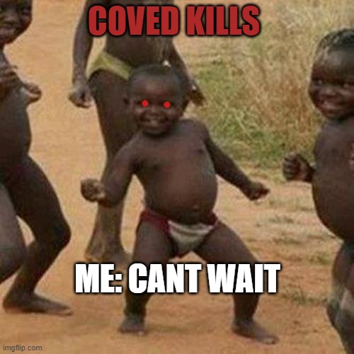 idgaf | COVED KILLS; ME: CANT WAIT | image tagged in memes,third world success kid | made w/ Imgflip meme maker