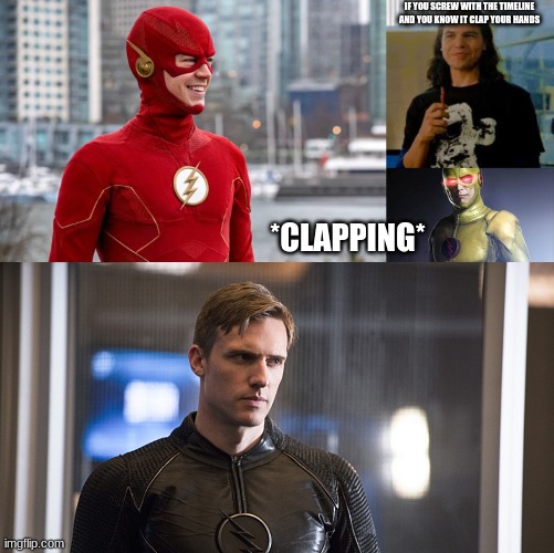 No timeline needed | IF YOU SCREW WITH THE TIMELINE AND YOU KNOW IT CLAP YOUR HANDS; *CLAPPING* | image tagged in the flash,timeline,time travel,zoom,reverse flash | made w/ Imgflip meme maker