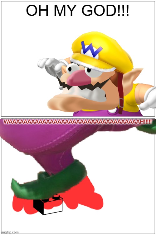Wario steps on a Lego.mp3 | OH MY GOD!!! WAAAAAAAAAAAAAAAAAAAAAAAAAAAAAAAAAAAH!!!!! | image tagged in memes,blank comic panel 1x2,wario dies | made w/ Imgflip meme maker