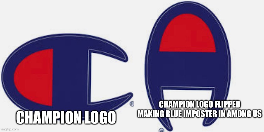 Bet you never realized that if you flip it |  CHAMPION LOGO; CHAMPION LOGO FLIPPED MAKING BLUE IMPOSTER IN AMONG US | image tagged in blue,champions,among us | made w/ Imgflip meme maker