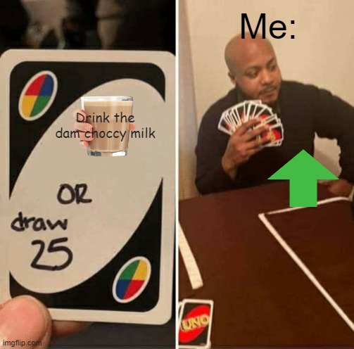 It must taste good to have upvote soda when Gokudrip ain't stealing it out of my dam fridge. | Me:; Drink the dam choccy milk | image tagged in memes,uno draw 25 cards | made w/ Imgflip meme maker