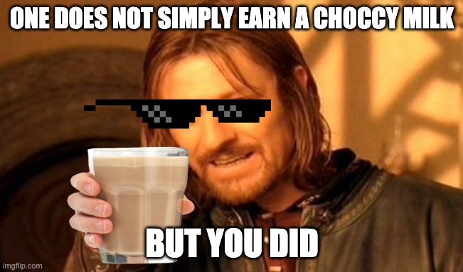 One Does Not Simply | ONE DOES NOT SIMPLY EARN A CHOCCY MILK; BUT YOU DID | image tagged in memes,one does not simply | made w/ Imgflip meme maker