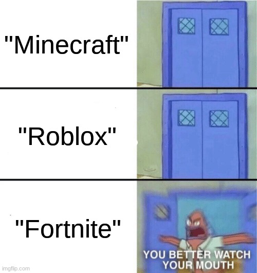 You better watch your mouth | "Minecraft"; "Roblox"; "Fortnite" | image tagged in memes,gaming,you better watch your mouth,minecraft,roblox,fortnite | made w/ Imgflip meme maker