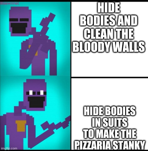 Drake Hotline Bling Meme FNAF EDITION | HIDE BODIES AND CLEAN THE BLOODY WALLS; HIDE BODIES IN SUITS TO MAKE THE PIZZARIA STANKY | image tagged in drake hotline bling meme fnaf edition | made w/ Imgflip meme maker
