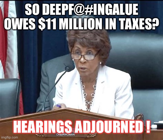 Robinhood Hearings | SO DEEPF@#INGALUE OWES $11 MILLION IN TAXES? HEARINGS ADJOURNED ! | image tagged in change my mind,capitalist and communist,democrat congressmen | made w/ Imgflip meme maker
