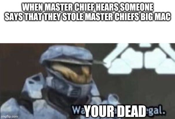 U stoll the big mac | WHEN MASTER CHIEF HEARS SOMEONE SAYS THAT THEY STOLE MASTER CHIEFS BIG MAC; YOUR DEAD | image tagged in wait that's illegal | made w/ Imgflip meme maker