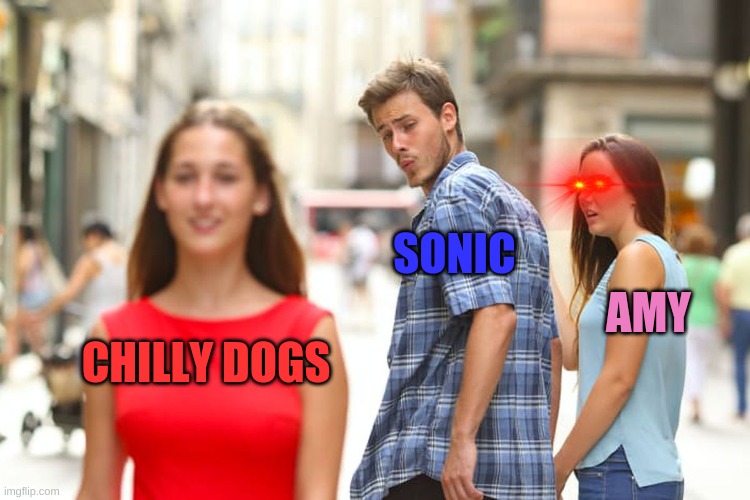 Distracted Boyfriend | SONIC; AMY; CHILLY DOGS | image tagged in memes,distracted boyfriend | made w/ Imgflip meme maker