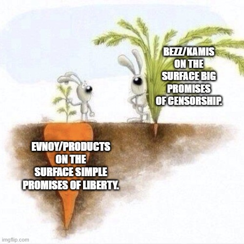 Big Carrot Small Carrot | BEZZ/KAMIS ON THE SURFACE BIG PROMISES OF CENSORSHIP. EVNOY/PRODUCTS ON THE SURFACE SIMPLE PROMISES OF LIBERTY. | image tagged in big carrot small carrot | made w/ Imgflip meme maker