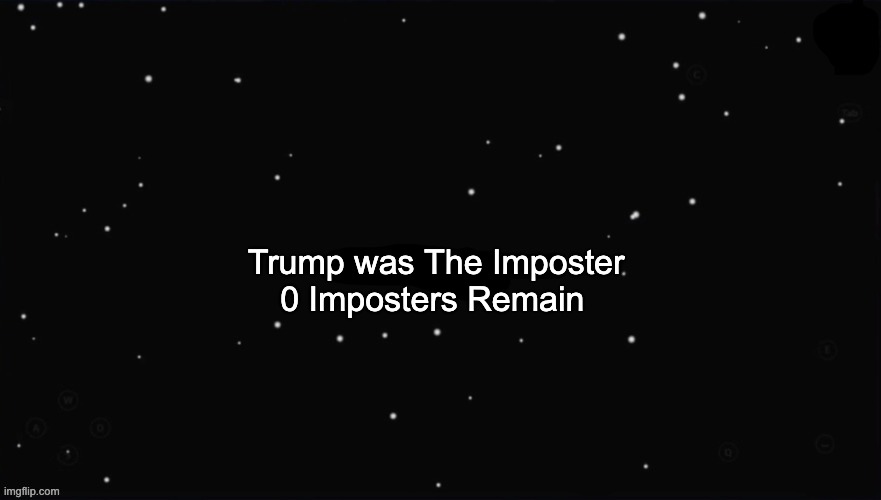 X Was the Impostor | Trump was The Imposter; 0 Imposters Remain | image tagged in x was the impostor | made w/ Imgflip meme maker