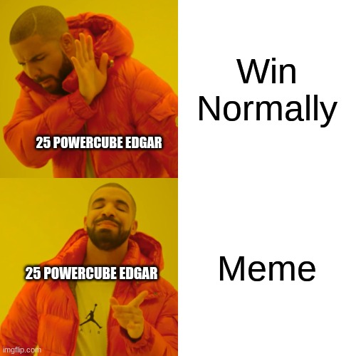 Win Normally Meme 25 POWERCUBE EDGAR 25 POWERCUBE EDGAR | image tagged in memes,drake hotline bling | made w/ Imgflip meme maker