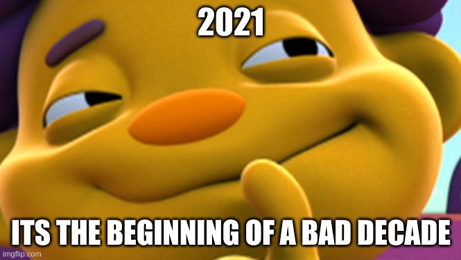 ITS COMIN KIDS |  2021; ITS THE BEGINNING OF A BAD DECADE | image tagged in sid the science kid | made w/ Imgflip meme maker