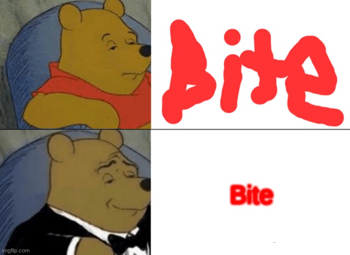 BITE MIE B*TCH | Bite | image tagged in memes,tuxedo winnie the pooh | made w/ Imgflip meme maker