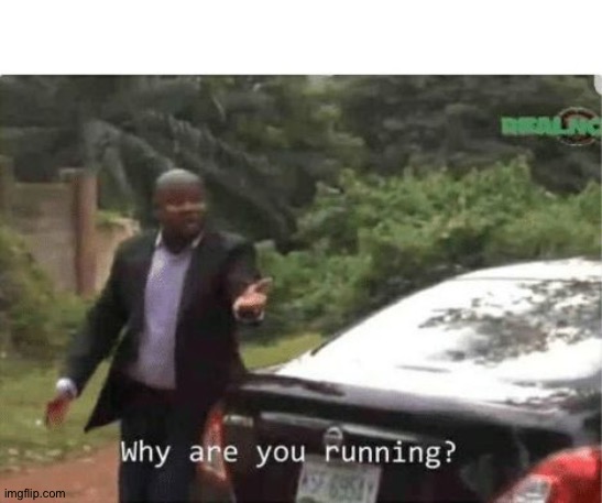why are you running | image tagged in why are you running | made w/ Imgflip meme maker