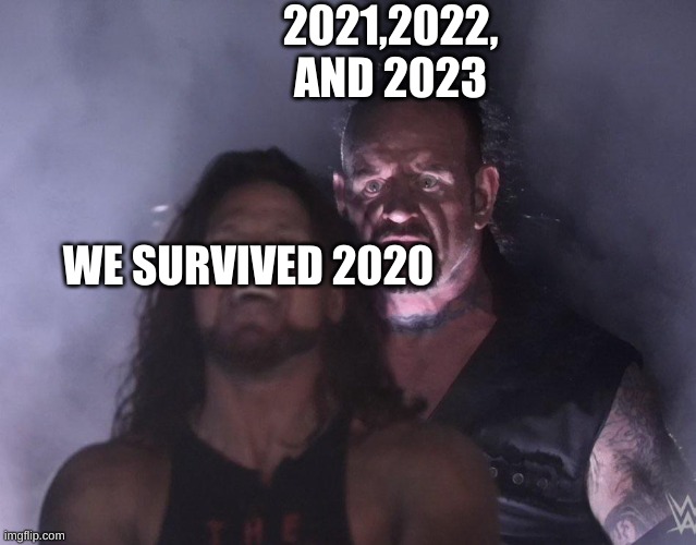 2020 | 2021,2022, AND 2023; WE SURVIVED 2020 | image tagged in undertaker | made w/ Imgflip meme maker