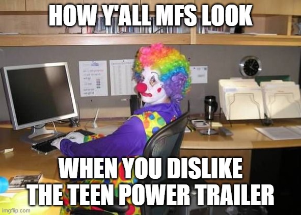 How y’all mfs look | HOW Y'ALL MFS LOOK; WHEN YOU DISLIKE THE TEEN POWER TRAILER | image tagged in how y all mfs look | made w/ Imgflip meme maker