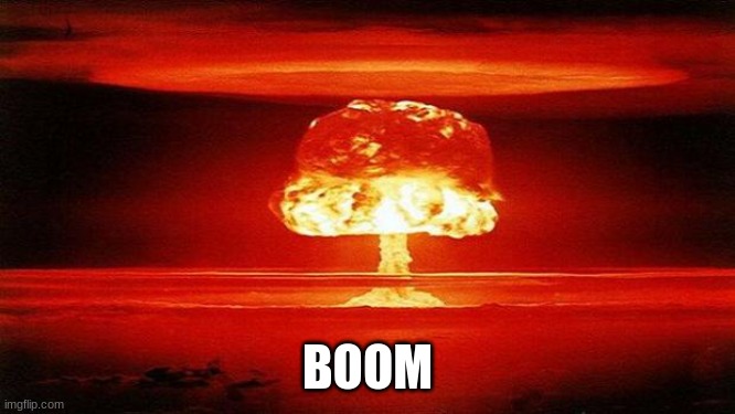 Atomic Bomb | BOOM | image tagged in atomic bomb | made w/ Imgflip meme maker