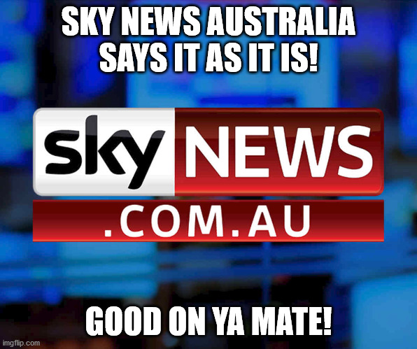 sky news australia says as it is! | SKY NEWS AUSTRALIA SAYS IT AS IT IS! GOOD ON YA MATE! | image tagged in australia,news,sky,facebook problems | made w/ Imgflip meme maker