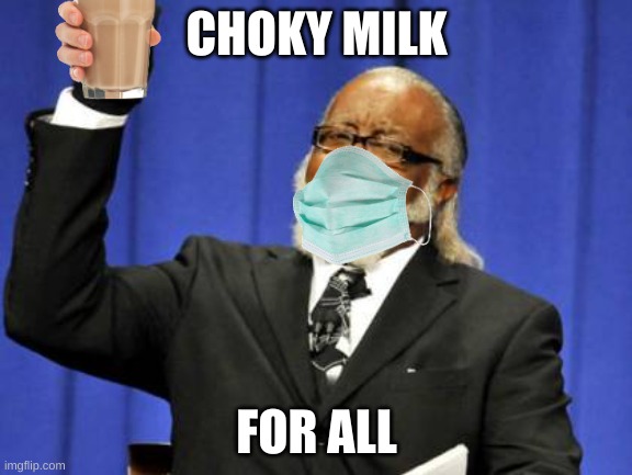 choccy milk | CHOKY MILK; FOR ALL | image tagged in memes,too damn high | made w/ Imgflip meme maker