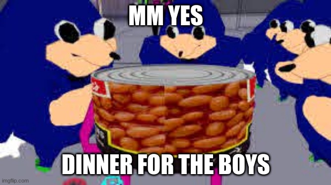 Dinner | MM YES; DINNER FOR THE BOYS | image tagged in beans | made w/ Imgflip meme maker
