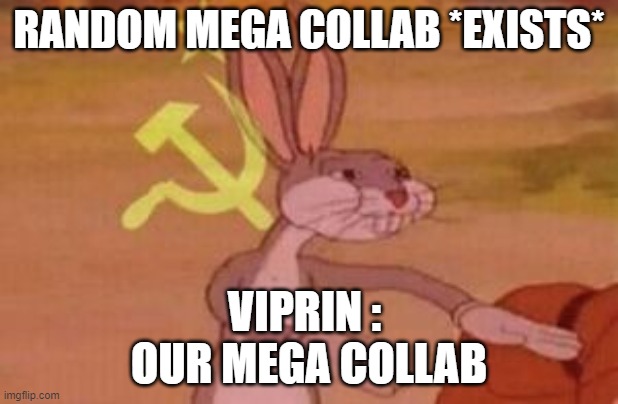 Viprin | RANDOM MEGA COLLAB *EXISTS*; VIPRIN : 
OUR MEGA COLLAB | image tagged in our | made w/ Imgflip meme maker