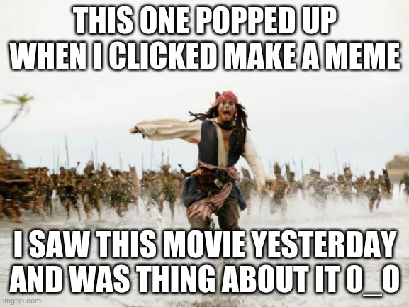 0-o | THIS ONE POPPED UP WHEN I CLICKED MAKE A MEME; I SAW THIS MOVIE YESTERDAY AND WAS THING ABOUT IT 0_O | image tagged in memes,jack sparrow being chased | made w/ Imgflip meme maker