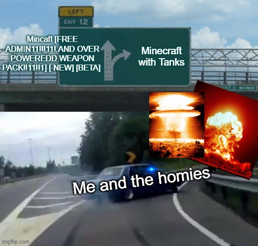 Left Exit 12 Off Ramp Meme | Mincaft [FREE ADMIN11!!!11! AND OVER POWEREDD WEAPON PACK!!11!!1] [ NEW] [BETA]; Minecraft with Tanks; Me and the homies | image tagged in memes,left exit 12 off ramp | made w/ Imgflip meme maker