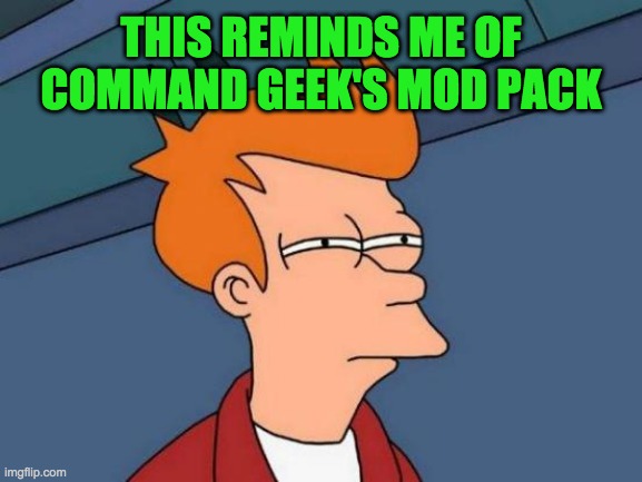 Futurama Fry Meme | THIS REMINDS ME OF COMMAND GEEK'S MOD PACK | image tagged in memes,futurama fry | made w/ Imgflip meme maker