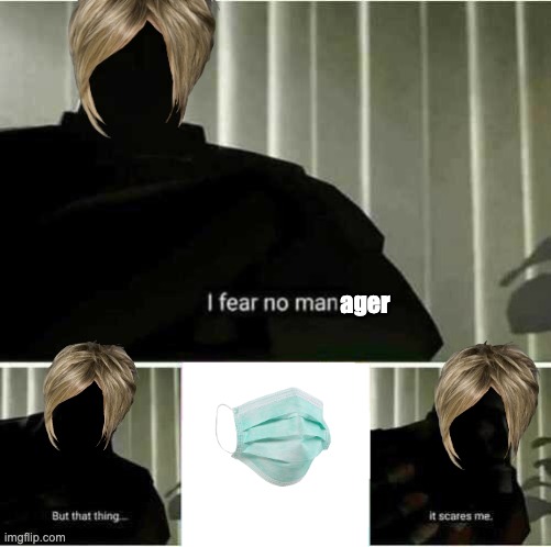 I fear no man | ager | image tagged in i fear no man | made w/ Imgflip meme maker