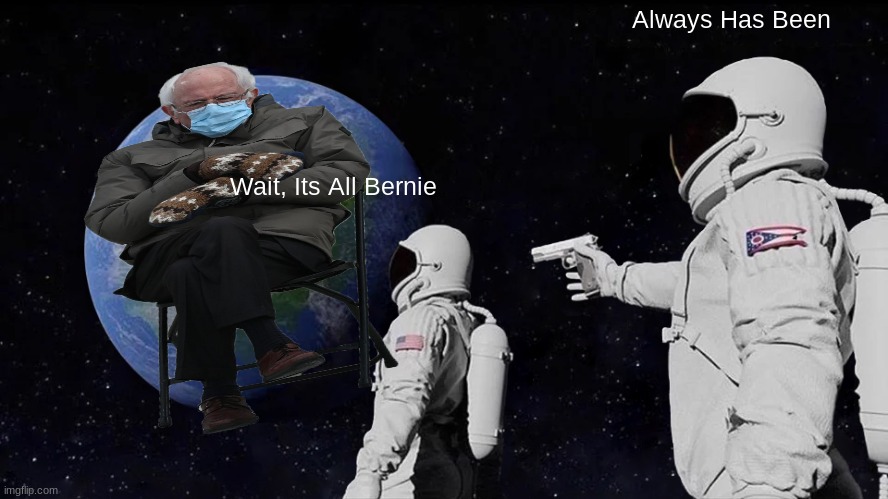 Always Has Been | Always Has Been; Wait, Its All Bernie | image tagged in memes,always has been | made w/ Imgflip meme maker