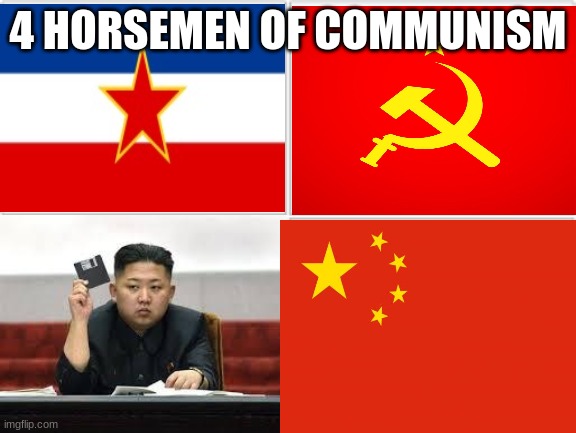 rest in peace yugoslavia btw | 4 HORSEMEN OF COMMUNISM | image tagged in 4 horsemen | made w/ Imgflip meme maker