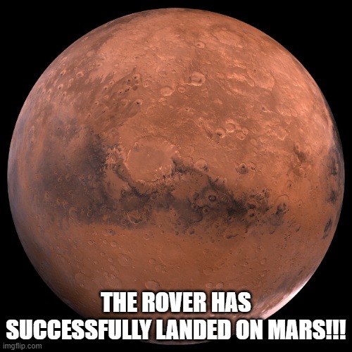 Mars | THE ROVER HAS SUCCESSFULLY LANDED ON MARS!!! | image tagged in mars | made w/ Imgflip meme maker