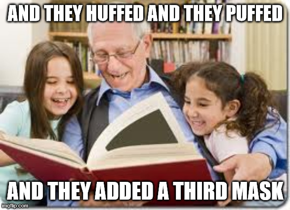 Storytelling Grandpa | AND THEY HUFFED AND THEY PUFFED; AND THEY ADDED A THIRD MASK | image tagged in memes,covid-19,funny,masks,so true memes,lol | made w/ Imgflip meme maker