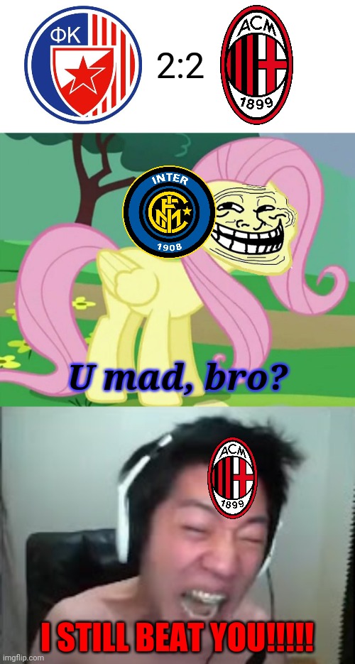 Red Star 2-2 Milan | 2:2; U mad, bro? I STILL BEAT YOU!!!!! | image tagged in fluttertroll,extreme korean streamer rage,ac milan,red star belgrade,europa league,memes | made w/ Imgflip meme maker