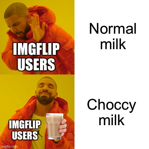 Choccy Milk | Normal milk; IMGFLIP USERS; Choccy milk; IMGFLIP USERS | image tagged in memes,drake hotline bling,imgflip users,choccy milk | made w/ Imgflip meme maker
