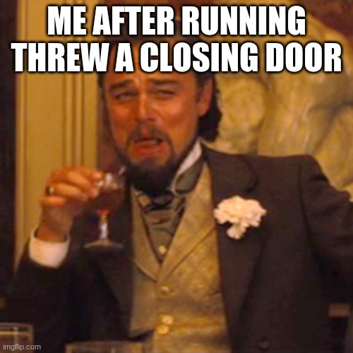 Laughing Leo Meme | ME AFTER RUNNING THREW A CLOSING DOOR | image tagged in memes,laughing leo | made w/ Imgflip meme maker