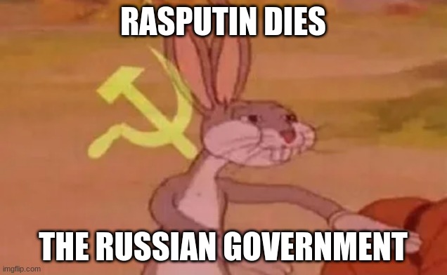 Bugs bunny communist | RASPUTIN DIES; THE RUSSIAN GOVERNMENT | image tagged in bugs bunny communist | made w/ Imgflip meme maker