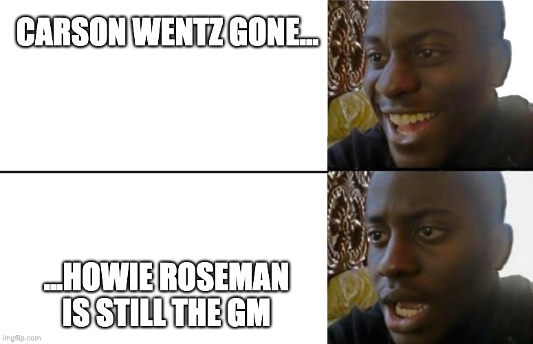 Wentz Realization | CARSON WENTZ GONE... ...HOWIE ROSEMAN IS STILL THE GM | image tagged in realization | made w/ Imgflip meme maker