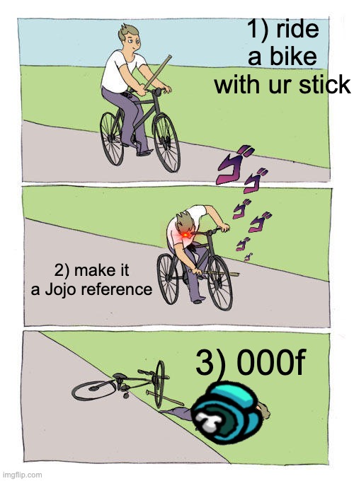 -<o>- | 1) ride a bike with ur stick; 2) make it a Jojo reference; 3) 000f | image tagged in memes,bike fall,oof | made w/ Imgflip meme maker